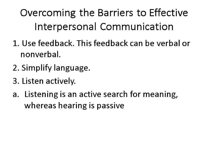 Overcoming the Barriers to Effective Interpersonal Communication 1. Use feedback. This feedback can be